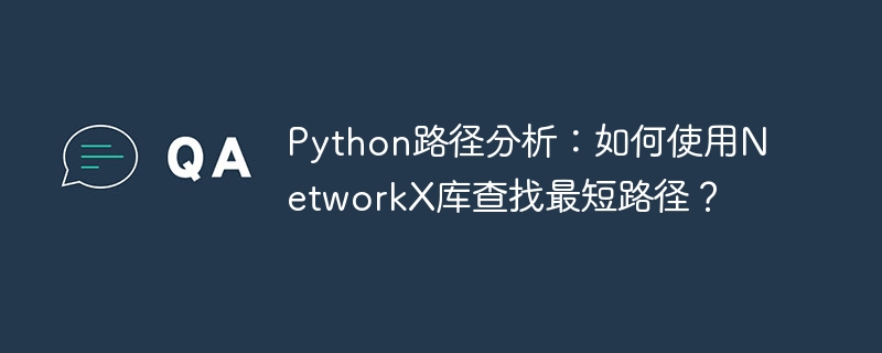 python路径分析：如何使用networkx库查找最短路径？