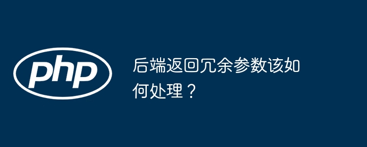 后端返回冗余参数该如何处理？