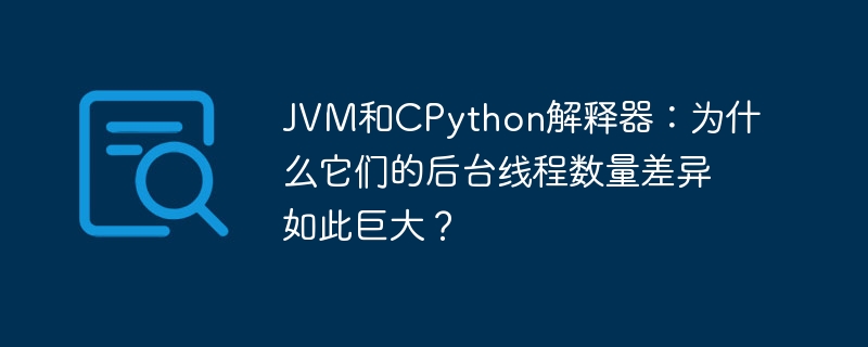 jvm和cpython解释器：为什么它们的后台线程数量差异如此巨大？