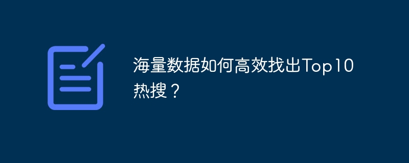 海量数据如何高效找出top10热搜？