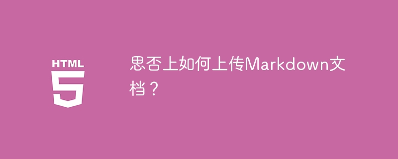 思否上如何上传Markdown文档？