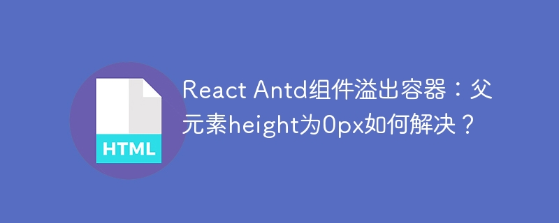 React Antd组件溢出容器：父元素height为0px如何解决？
