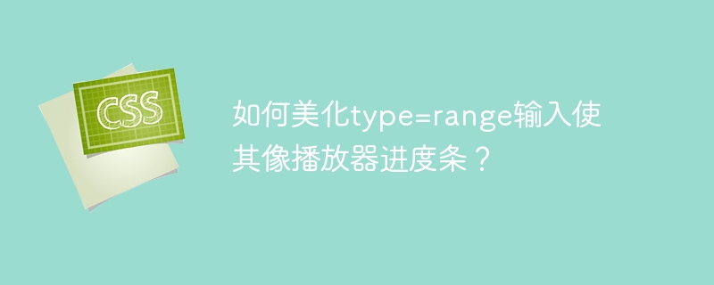 如何美化type=range输入使其像播放器进度条？