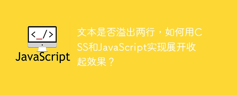 文本是否溢出两行，如何用CSS和JavaScript实现展开收起效果？