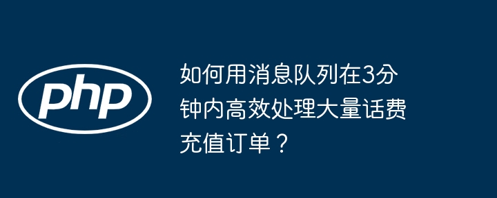 如何用消息队列在3分钟内高效处理大量话费充值订单？