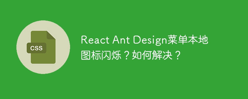 react ant design菜单本地图标闪烁？如何解决？