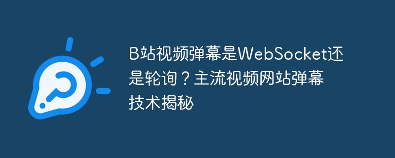 b站视频弹幕是websocket还是轮询？主流视频网站弹幕技术揭秘