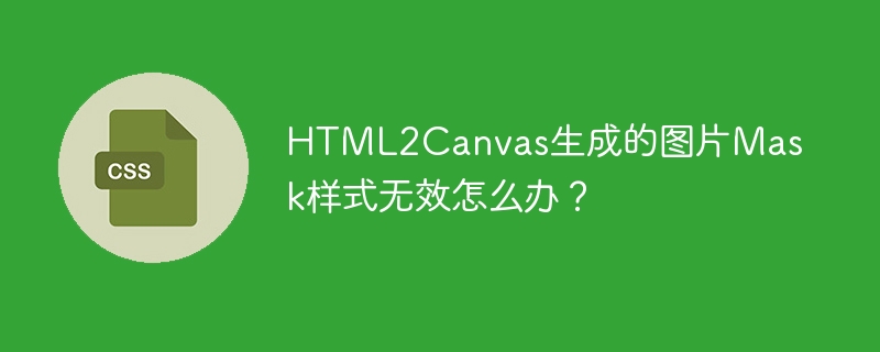 HTML2Canvas生成的图片Mask样式无效怎么办？