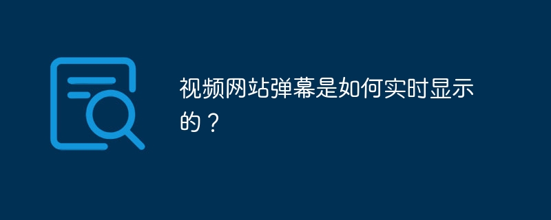 视频网站弹幕是如何实时显示的？