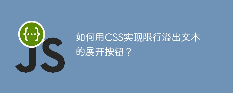 如何用CSS实现限行溢出文本的展开按钮？