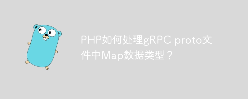 PHP如何处理gRPC proto文件中Map数据类型？