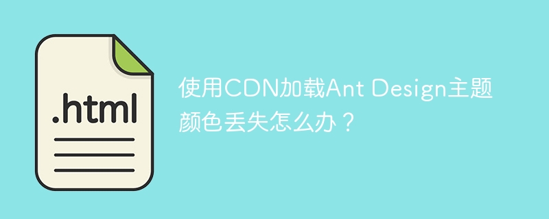 使用CDN加载Ant Design主题颜色丢失怎么办？