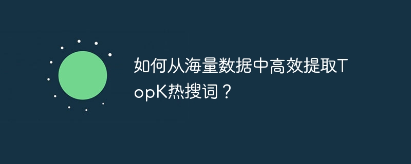 如何从海量数据中高效提取topk热搜词？