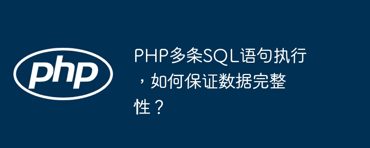 php多条sql语句执行，如何保证数据完整性？
