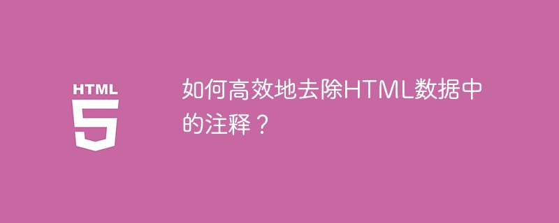 如何高效地去除HTML数据中的注释？