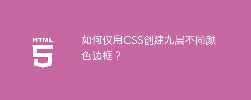 如何仅用CSS创建九层不同颜色边框？