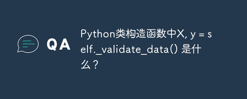 Python类构造函数中X, y = self._validate_data() 是什么？