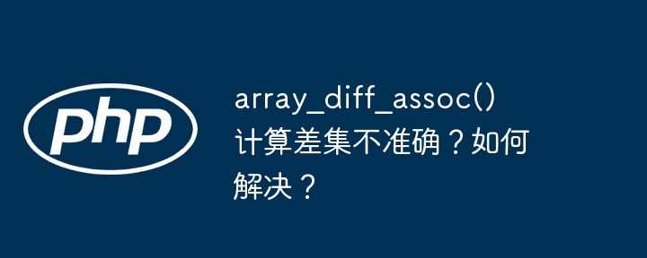 array_diff_assoc() 计算差集不准确？如何解决？