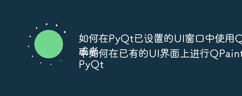 如何在PyQt已设置的UI窗口中使用QPainter绘图？或者PyQt中如何在已有的UI界面上进行QPainter绘图？
