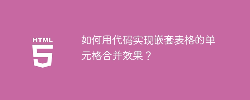 如何用代码实现嵌套表格的单元格合并效果？
