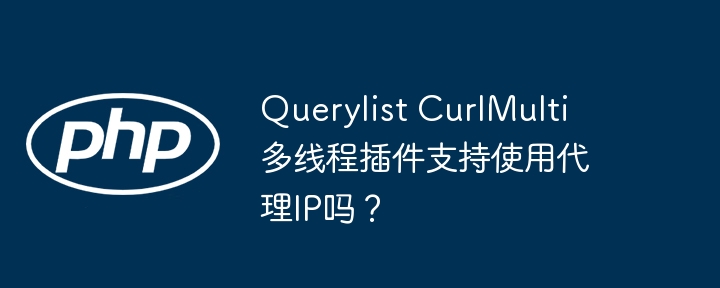 querylist curlmulti多线程插件支持使用代理ip吗？
