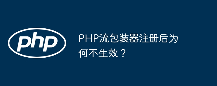 php流包装器注册后为何不生效？