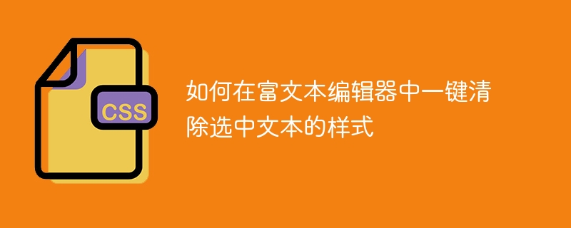 如何在富文本编辑器中一键清除选中文本的样式