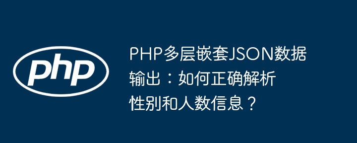 php多层嵌套json数据输出：如何正确解析性别和人数信息？