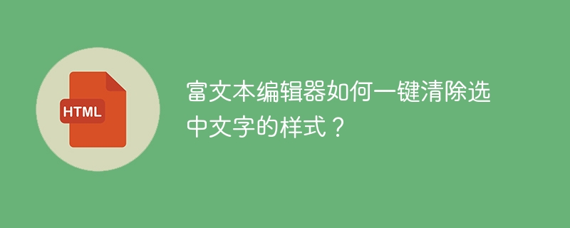 富文本编辑器如何一键清除选中文字的样式？