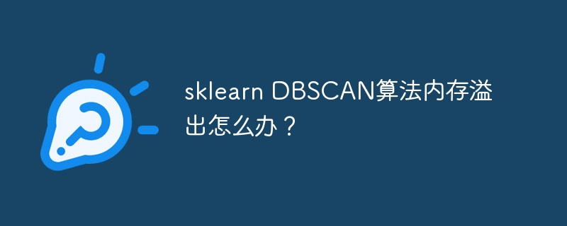 sklearn dbscan算法内存溢出怎么办？