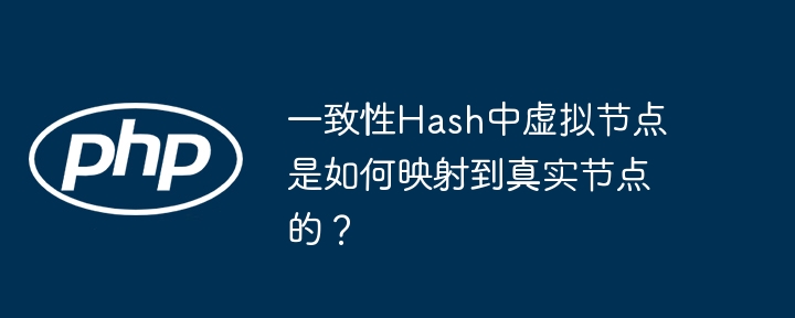 一致性hash中虚拟节点是如何映射到真实节点的？
