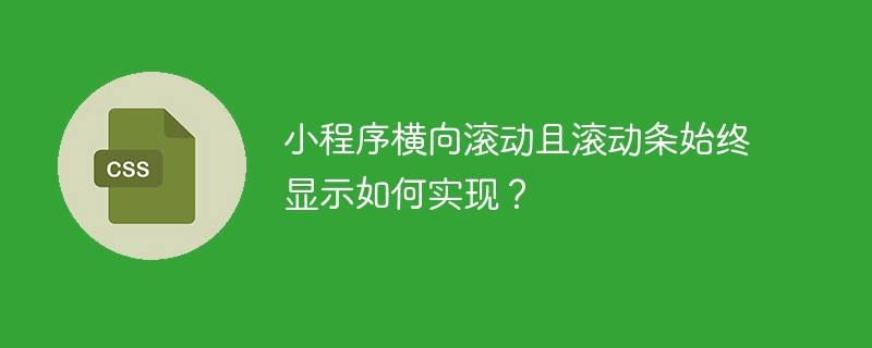 小程序横向滚动且滚动条始终显示如何实现？