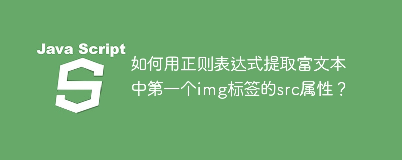 如何用正则表达式提取富文本中第一个img标签的src属性？