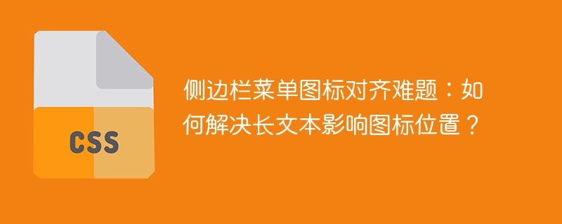 侧边栏菜单图标对齐难题：如何解决长文本影响图标位置？