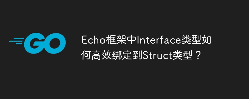 Echo框架中Interface类型如何高效绑定到Struct类型？