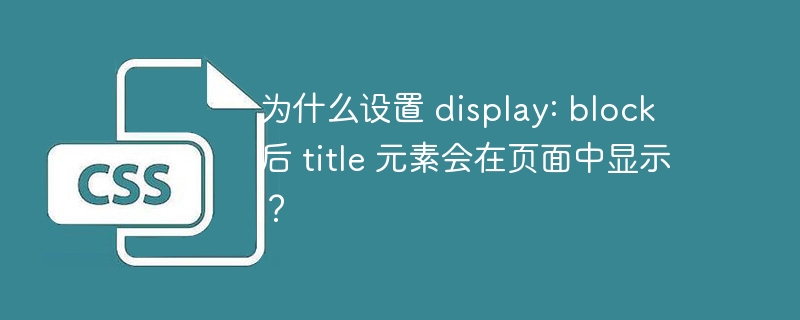 为什么设置 display: block 后 title 元素会在页面中显示？