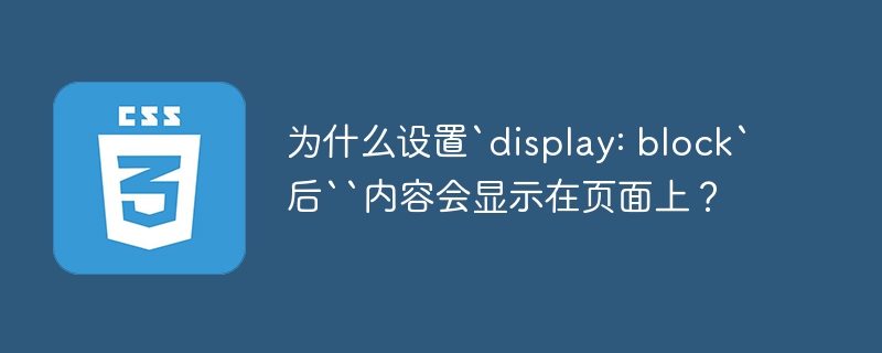为什么设置`display: block`后“内容会显示在页面上？