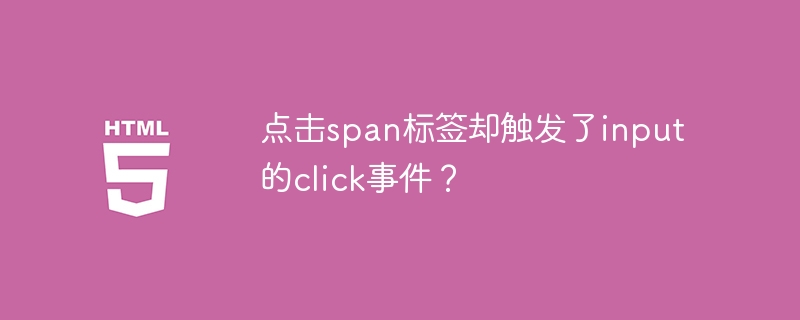 点击span标签却触发了input的click事件？