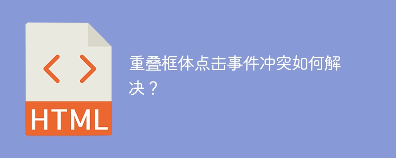重叠框体点击事件冲突如何解决？
