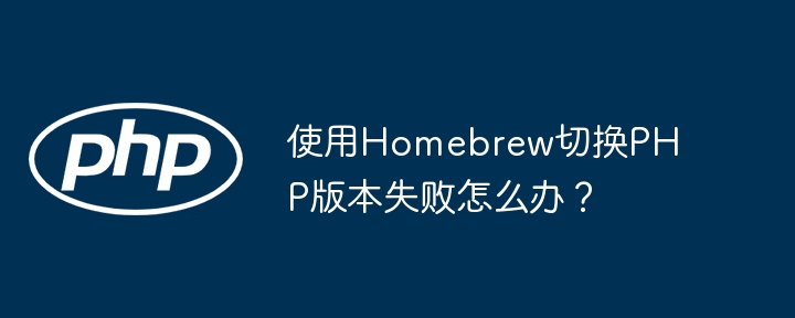 使用homebrew切换php版本失败怎么办？