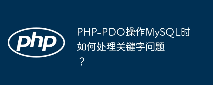 php-pdo操作mysql时如何处理关键字问题？