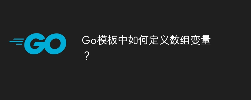 Go模板中如何定义数组变量？