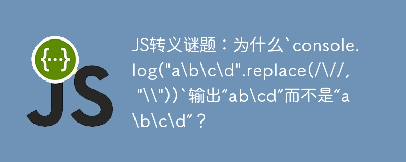 JS转义谜题：为什么`console.log("acd".replace(///, "\"))`输出“abcd”而不是“acd”？