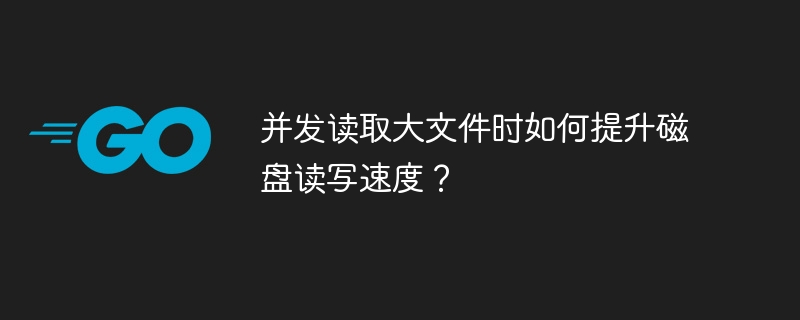 并发读取大文件时如何提升磁盘读写速度？