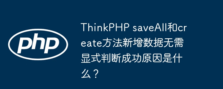 ThinkPHP saveAll和create方法新增数据无需显式判断成功原因是什么？