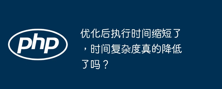优化后执行时间缩短了，时间复杂度真的降低了吗？