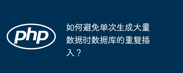 如何避免单次生成大量数据时数据库的重复插入？