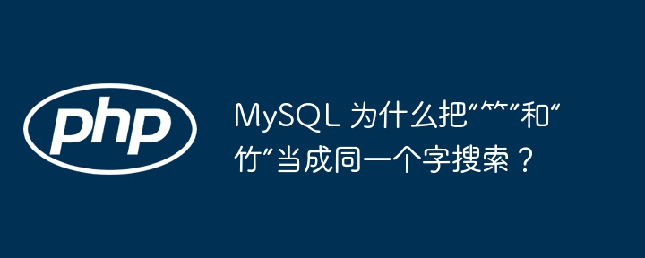 mysql 为什么把“⺮”和“竹”当成同一个字搜索？