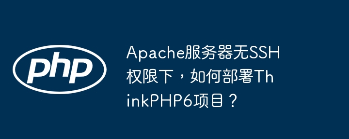 apache服务器无ssh权限下，如何部署thinkphp6项目？