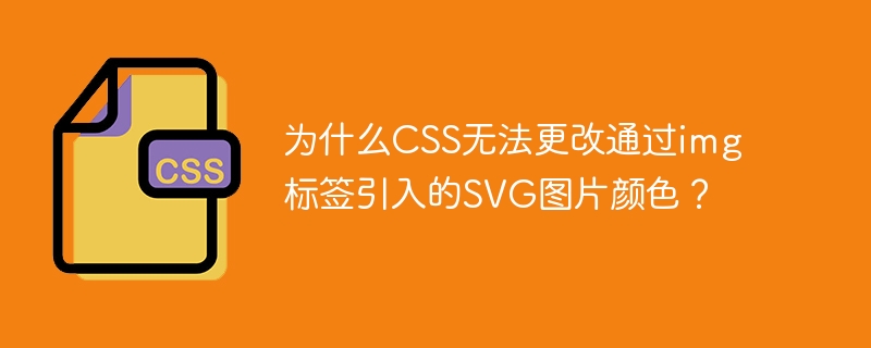 为什么CSS无法更改通过img标签引入的SVG图片颜色？